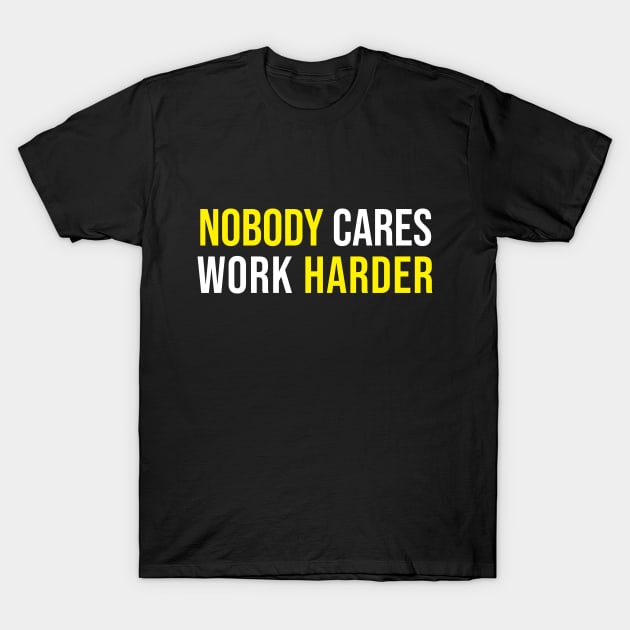 nobody cares work harder T-Shirt by dodolanlaku